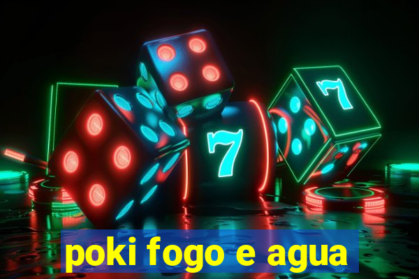 poki fogo e agua